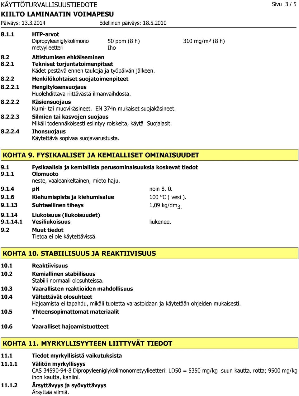 EN 374n mukaiset suojakäsineet. 8.2.2.3 Silmien tai kasvojen suojaus Mikäli todennäköisesti esiintyy roiskeita, käytä Suojalasit. 8.2.2.4 Ihonsuojaus Käytettävä sopivaa suojavarustusta. KOHTA 9.