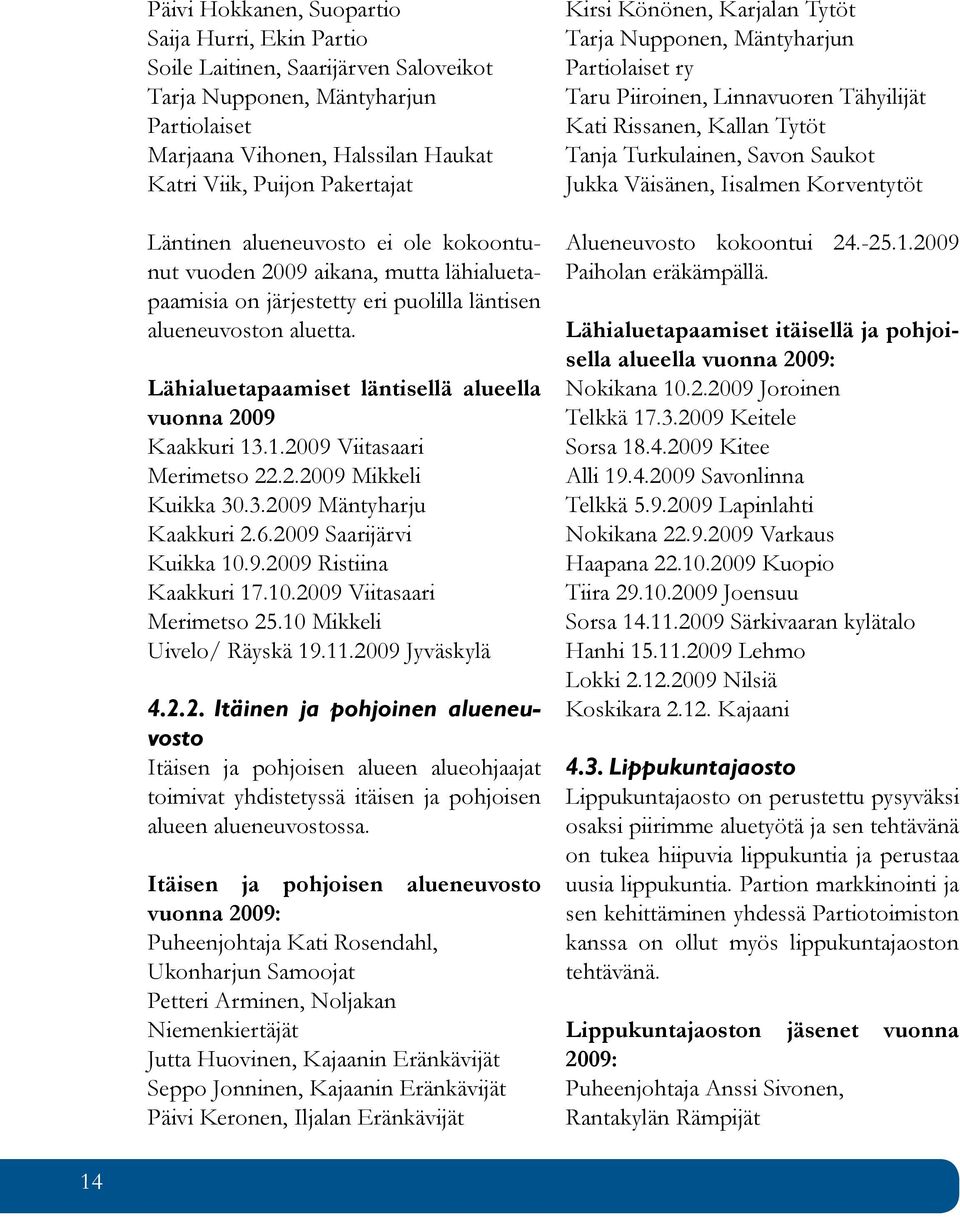 Lähialuetapaamiset läntisellä alueella vuonna 2009 Kaakkuri 13.1.2009 Viitasaari Merimetso 22.2.2009 Mikkeli Kuikka 30.3.2009 Mäntyharju Kaakkuri 2.6.2009 Saarijärvi Kuikka 10.9.2009 Ristiina Kaakkuri 17.