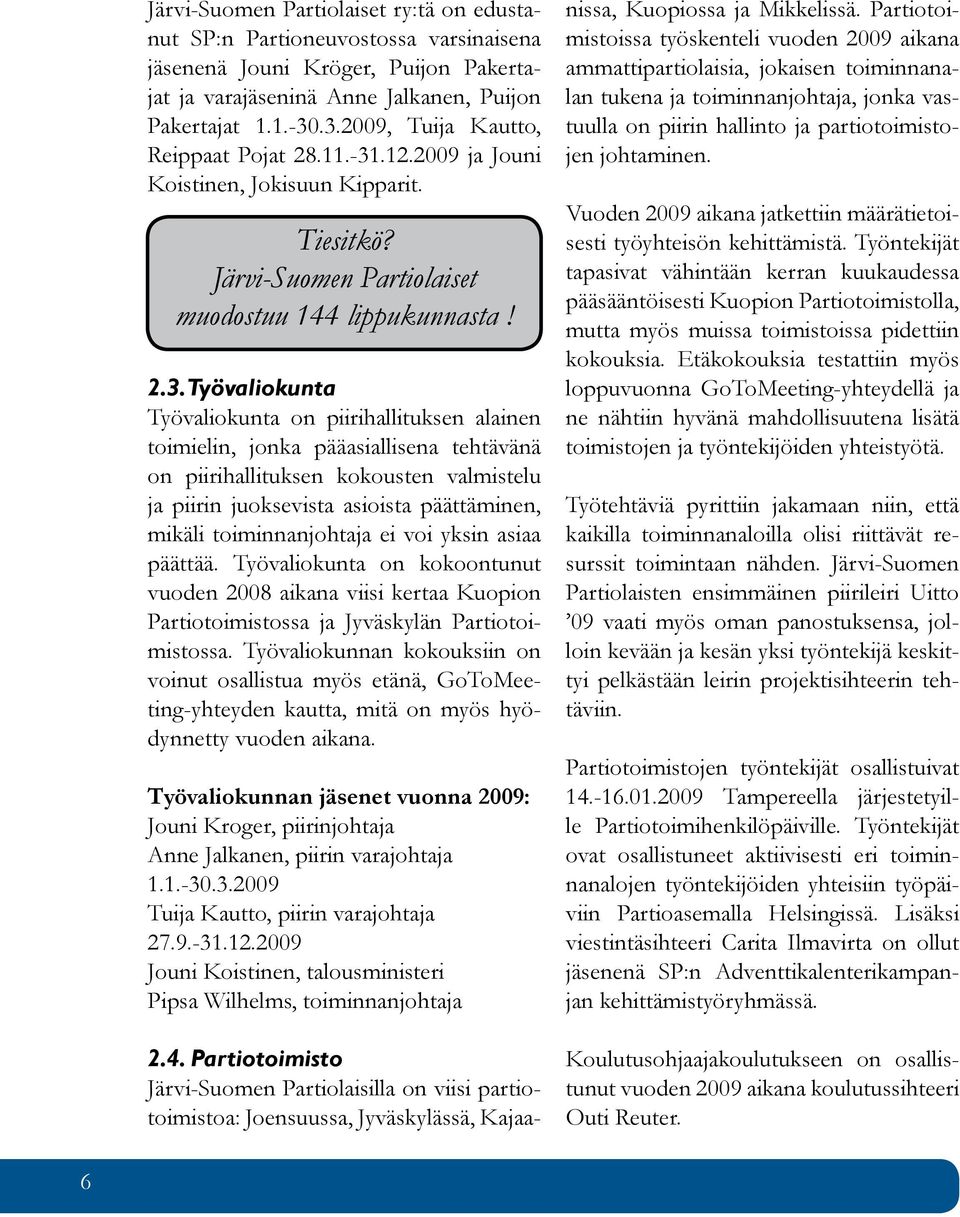 piirihallituksen alainen toimielin, jonka pääasiallisena tehtävänä on piirihallituksen kokousten valmistelu ja piirin juoksevista asioista päättäminen, mikäli toiminnanjohtaja ei voi yksin asiaa