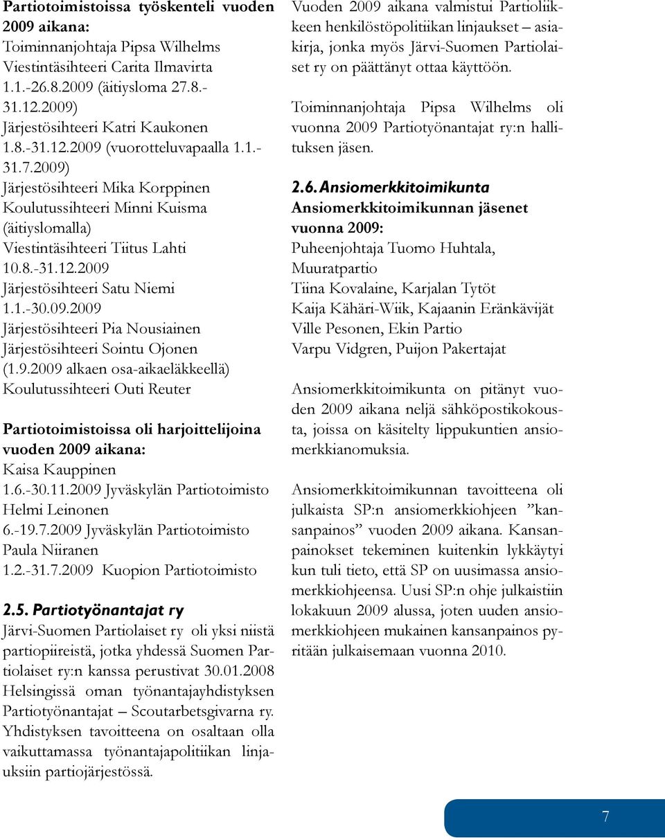 1.-30.09.2009 Järjestösihteeri Pia Nousiainen Järjestösihteeri Sointu Ojonen (1.9.2009 alkaen osa-aikaeläkkeellä) Koulutussihteeri Outi Reuter Partiotoimistoissa oli harjoittelijoina vuoden 2009 aikana: Kaisa Kauppinen 1.