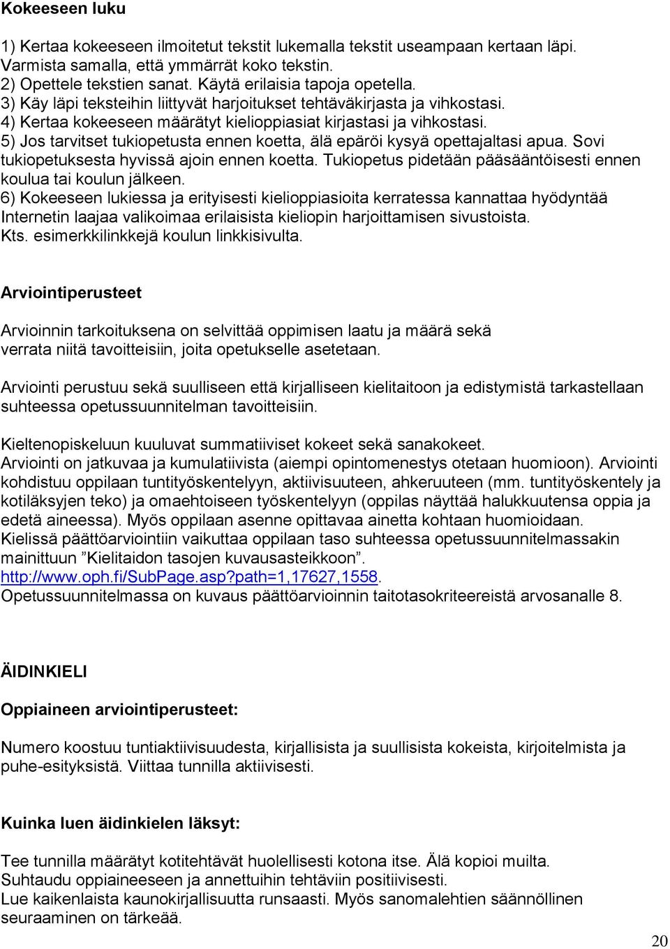 5) Jos tarvitset tukiopetusta ennen koetta, älä epäröi kysyä opettajaltasi apua. Sovi tukiopetuksesta hyvissä ajoin ennen koetta. Tukiopetus pidetään pääsääntöisesti ennen koulua tai koulun jälkeen.