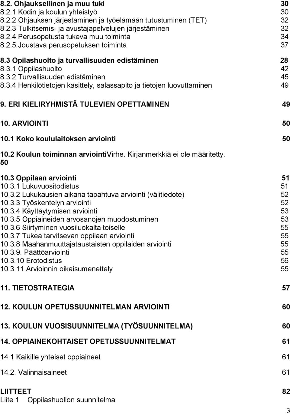 ERI KIELIRYHMISTÄ TULEVIEN OPETTAMINEN 49 10. ARVIOINTI 50 10.1 Koko koululaitoksen arviointi 50 10.2 Koulun toiminnan arviointivirhe. Kirjanmerkkiä ei ole määritetty. 50 10.3 Oppilaan arviointi 51 10.