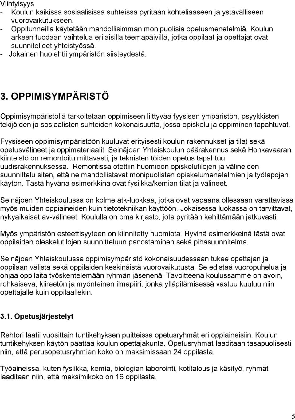 OPPIMISYMPÄRISTÖ Oppimisympäristöllä tarkoitetaan oppimiseen liittyvää fyysisen ympäristön, psyykkisten tekijöiden ja sosiaalisten suhteiden kokonaisuutta, jossa opiskelu ja oppiminen tapahtuvat.