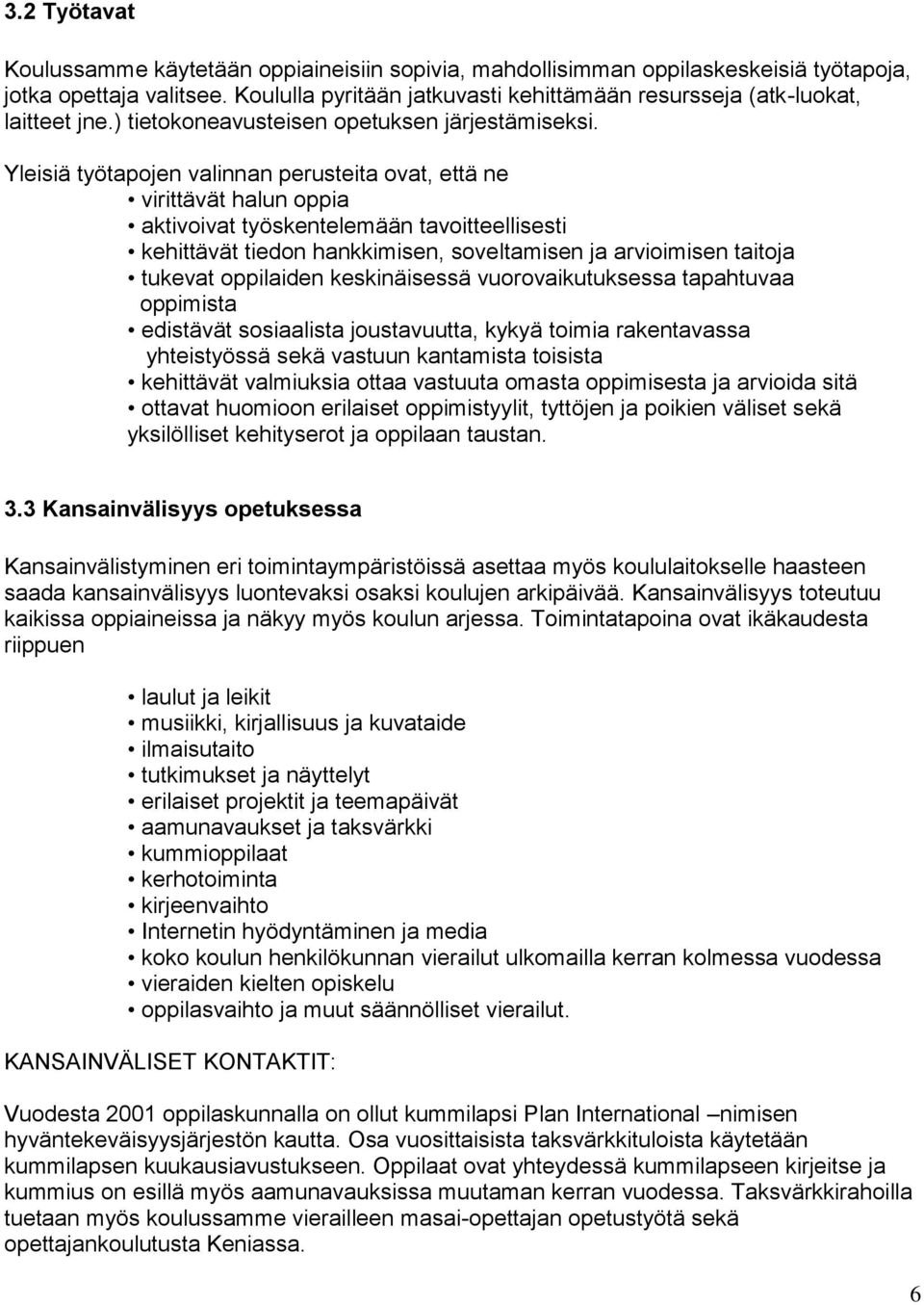 Yleisiä työtapojen valinnan perusteita ovat, että ne virittävät halun oppia aktivoivat työskentelemään tavoitteellisesti kehittävät tiedon hankkimisen, soveltamisen ja arvioimisen taitoja tukevat