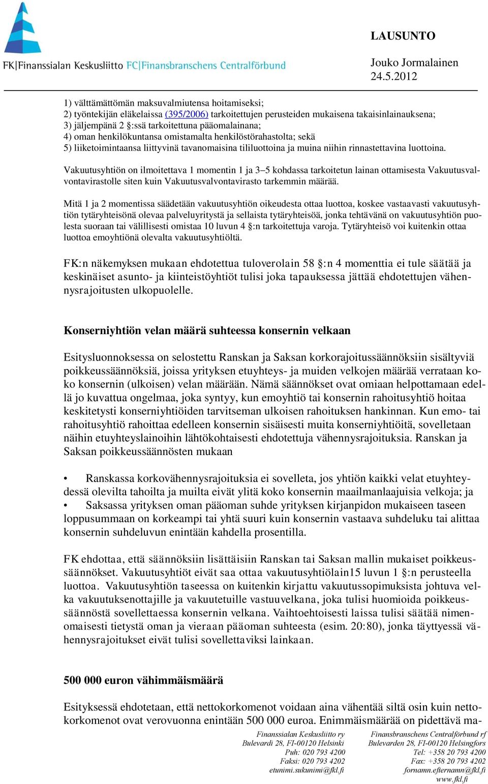 Vakuutusyhtiön on ilmoitettava 1 momentin 1 ja 3 5 kohdassa tarkoitetun lainan ottamisesta Vakuutusvalvontavirastolle siten kuin Vakuutusvalvontavirasto tarkemmin määrää.