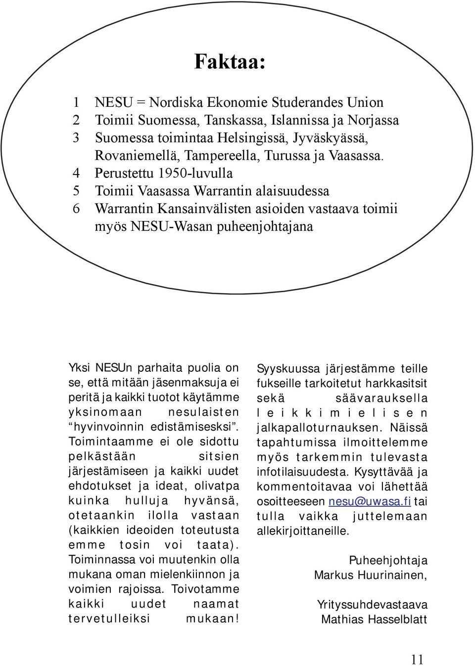 jäsenmaksuja ei peritä ja kaikki tuotot käytämme yksinomaan nesulaisten hyvinvoinnin edistämisesksi.