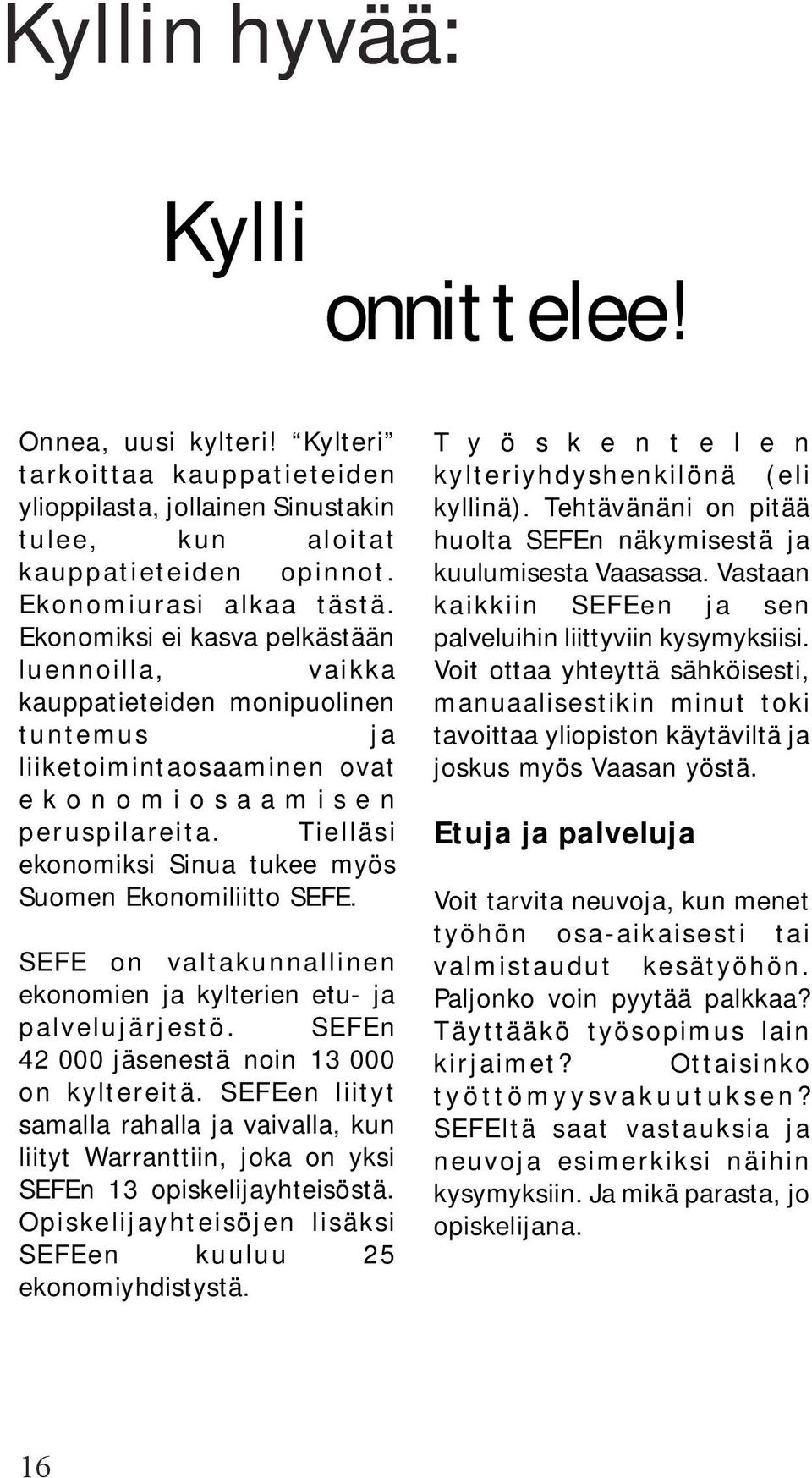 Tielläsi ekonomiksi Sinua tukee myös Suomen Ekonomiliitto SEFE. SEFE on valtakunnallinen ekonomien ja kylterien etu- ja palvelujärjestö. SEFEn 42 000 jäsenestä noin 13 000 on kyltereitä.