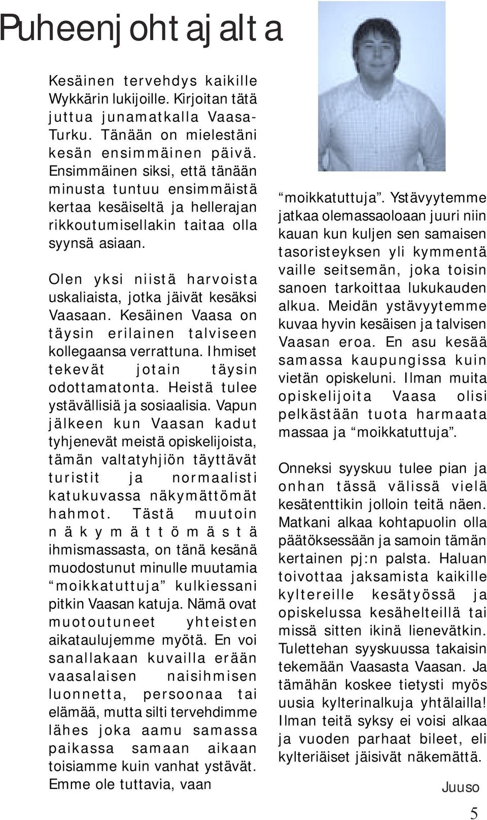 Olen yksi niistä harvoista uskaliaista, jotka jäivät kesäksi Vaasaan. Kesäinen Vaasa on täysin erilainen talviseen kollegaansa verrattuna. Ihmiset tekevät jotain täysin odottamatonta.