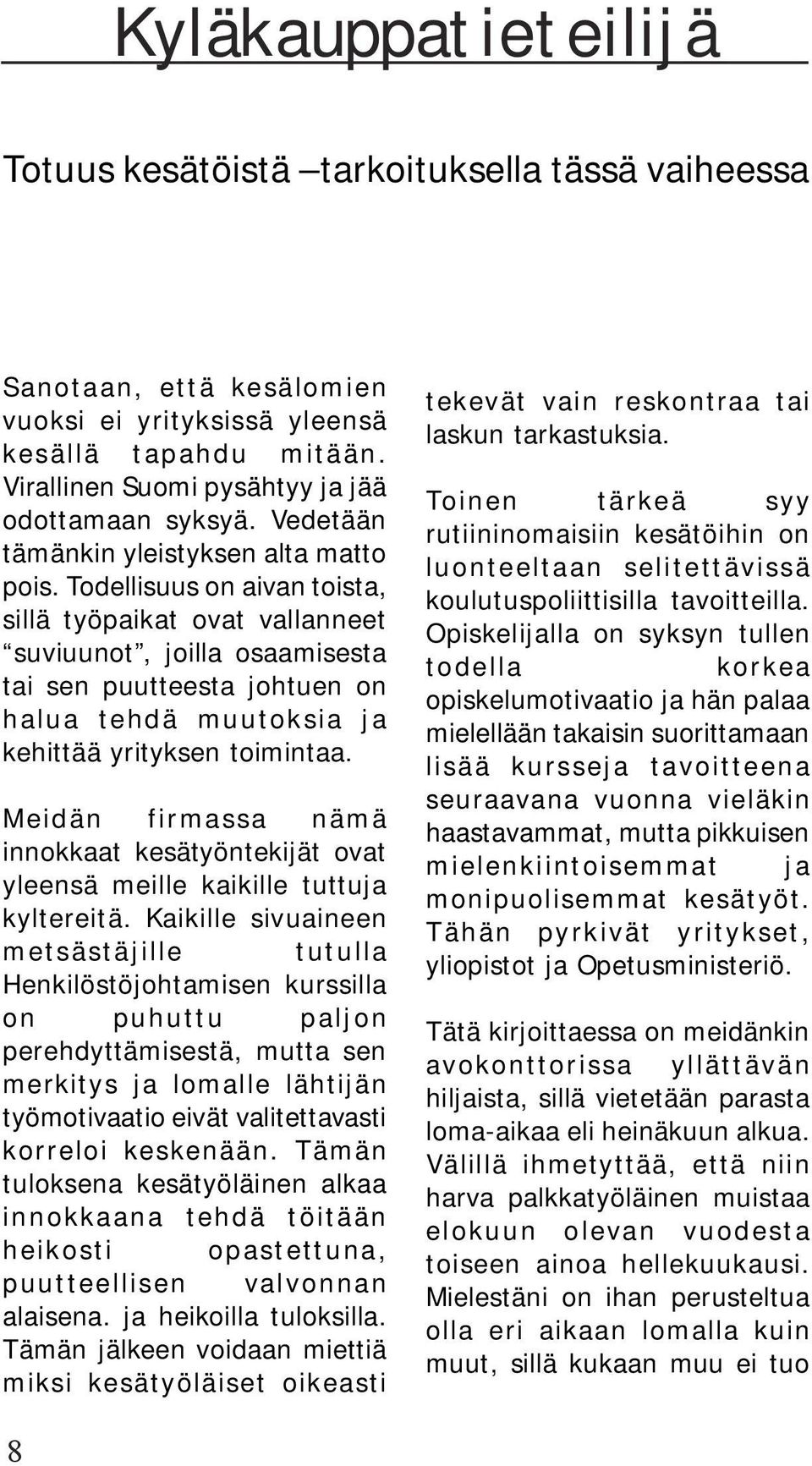 Todellisuus on aivan toista, sillä työpaikat ovat vallanneet suviuunot, joilla osaamisesta tai sen puutteesta johtuen on halua tehdä muutoksia ja kehittää yrityksen toimintaa.