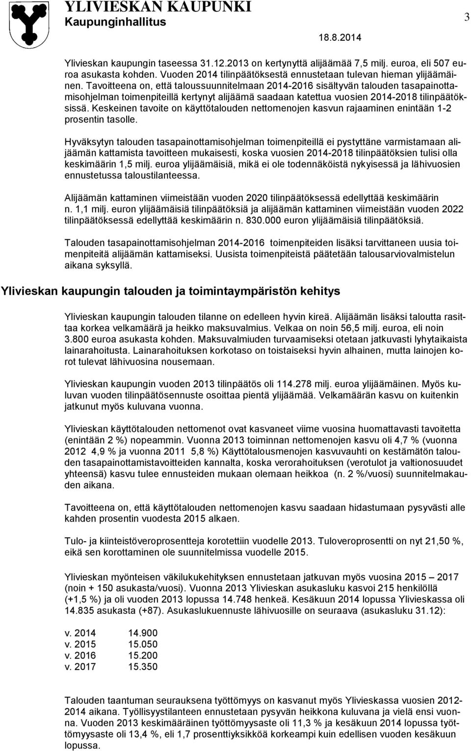 Tavoitteena on, että taloussuunnitelmaan 2014-2016 sisältyvän talouden tasapainottamisohjelman toimenpiteillä kertynyt alijäämä saadaan katettua vuosien 2014-2018 tilinpäätöksissä.