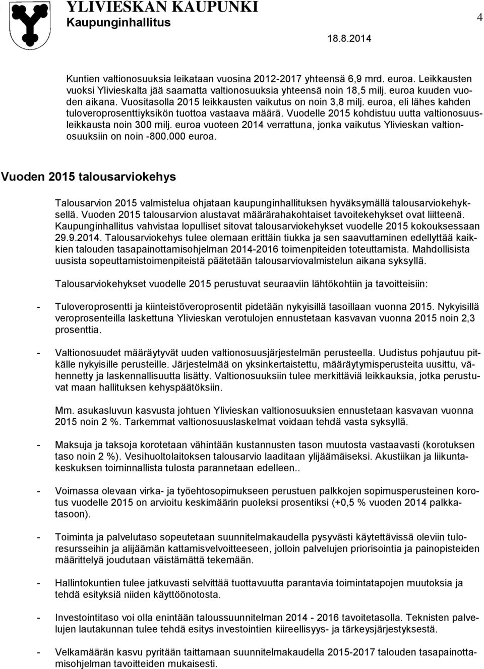 Vuodelle 2015 kohdistuu uutta valtionosuusleikkausta noin 300 milj. euroa vuoteen 2014 verrattuna, jonka vaikutus Ylivieskan valtionosuuksiin on noin -800.000 euroa.