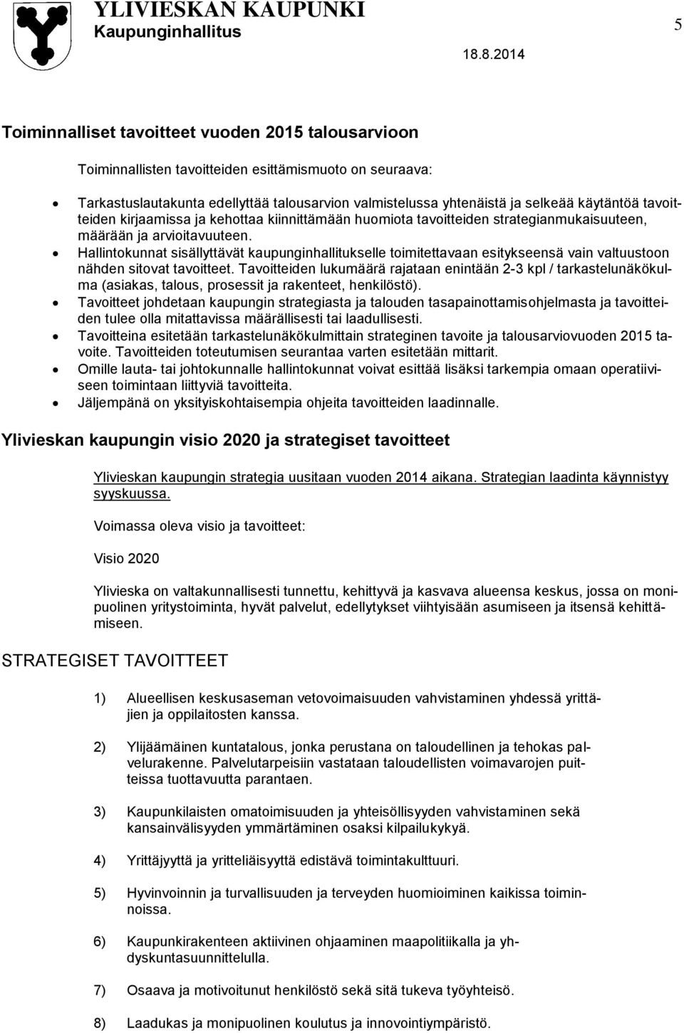 Hallintokunnat sisällyttävät kaupunginhallitukselle toimitettavaan esitykseensä vain valtuustoon nähden sitovat tavoitteet.