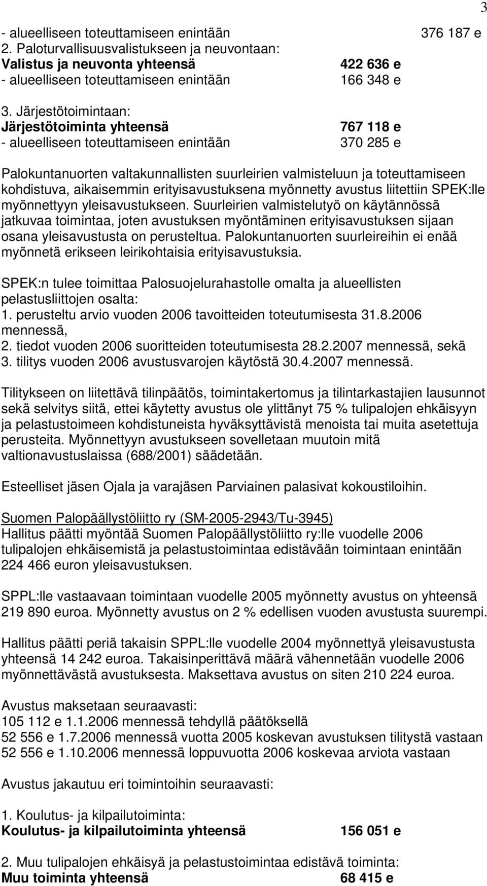 aikaisemmin erityisavustuksena myönnetty avustus liitettiin SPEK:lle myönnettyyn yleisavustukseen.