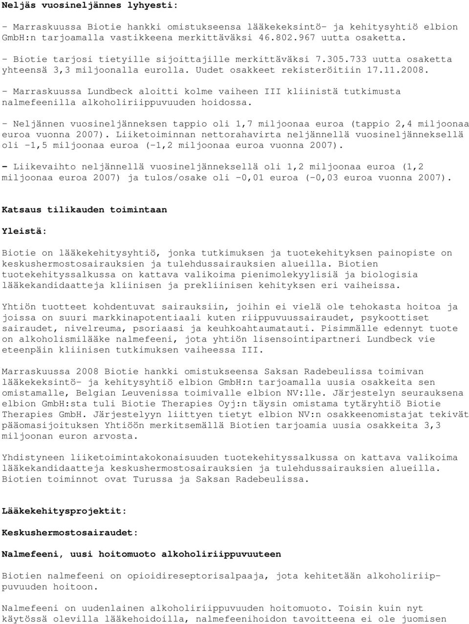 - Marraskuussa Lundbeck aloitti kolme vaiheen III kliinistä tutkimusta nalmefeenilla alkoholiriippuvuuden hoidossa.