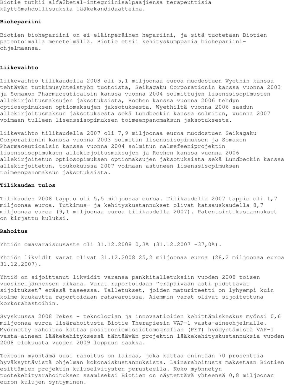 Liikevaihto Liikevaihto tilikaudella 2008 oli 5,1 miljoonaa euroa muodostuen Wyethin kanssa tehtävän tutkimusyhteistyön tuotoista, Seikagaku Corporationin kanssa vuonna 2003 ja Somaxon