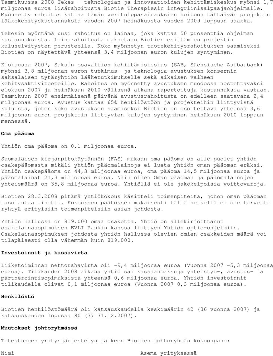 Tekesin myöntämä uusi rahoitus on lainaa, joka kattaa 50 prosenttia ohjelman kustannuksista. Lainarahoitusta maksetaan Biotien esittämien projektin kuluselvitysten perusteella.