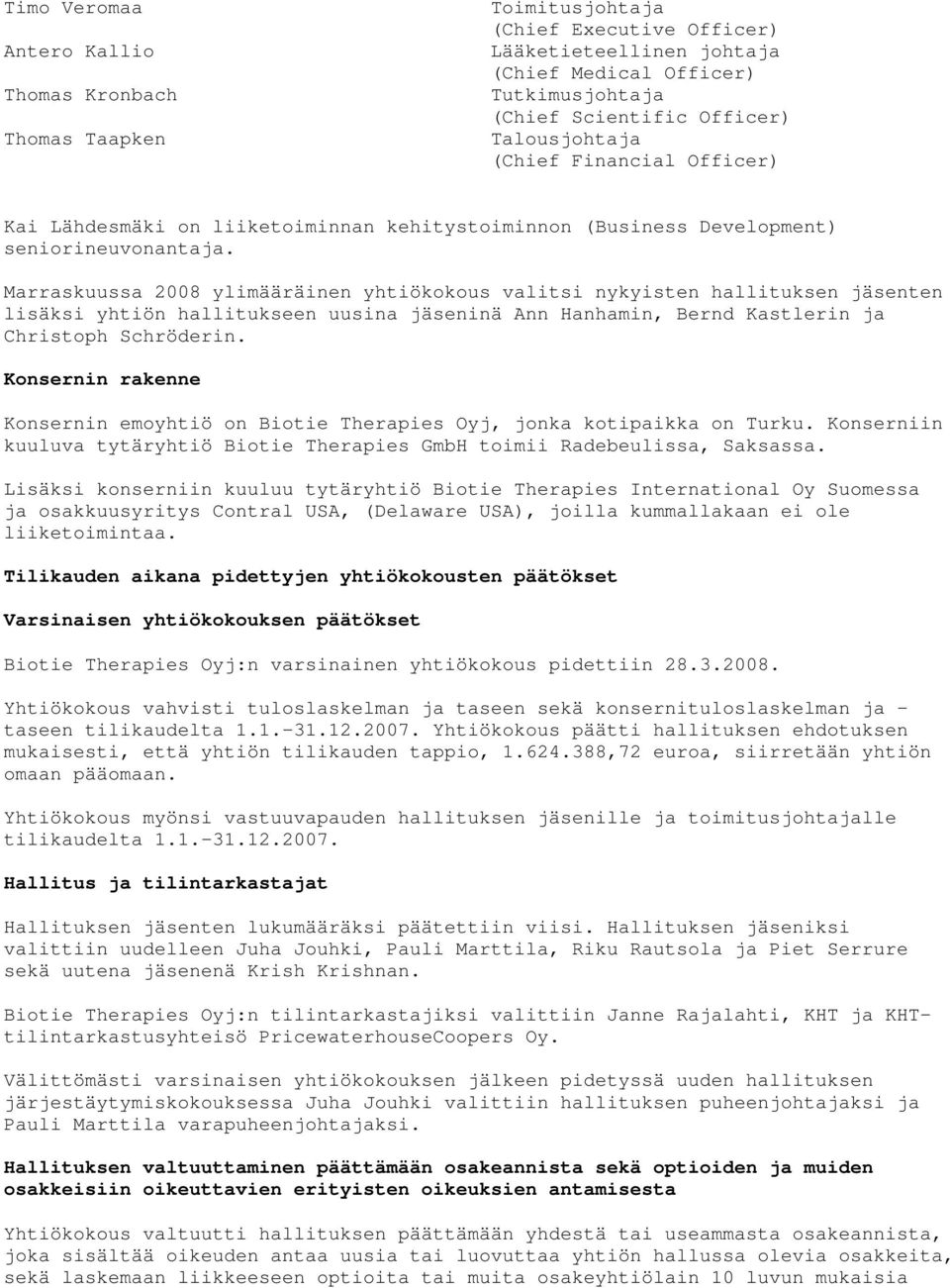 Marraskuussa 2008 ylimääräinen yhtiökokous valitsi nykyisten hallituksen jäsenten lisäksi yhtiön hallitukseen uusina jäseninä Ann Hanhamin, Bernd Kastlerin ja Christoph Schröderin.