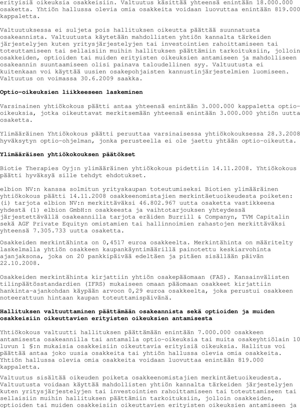 Valtuutusta käytetään mahdollisten yhtiön kannalta tärkeiden järjestelyjen kuten yritysjärjestelyjen tai investointien rahoittamiseen tai toteuttamiseen tai sellaisiin muihin hallituksen päättämiin