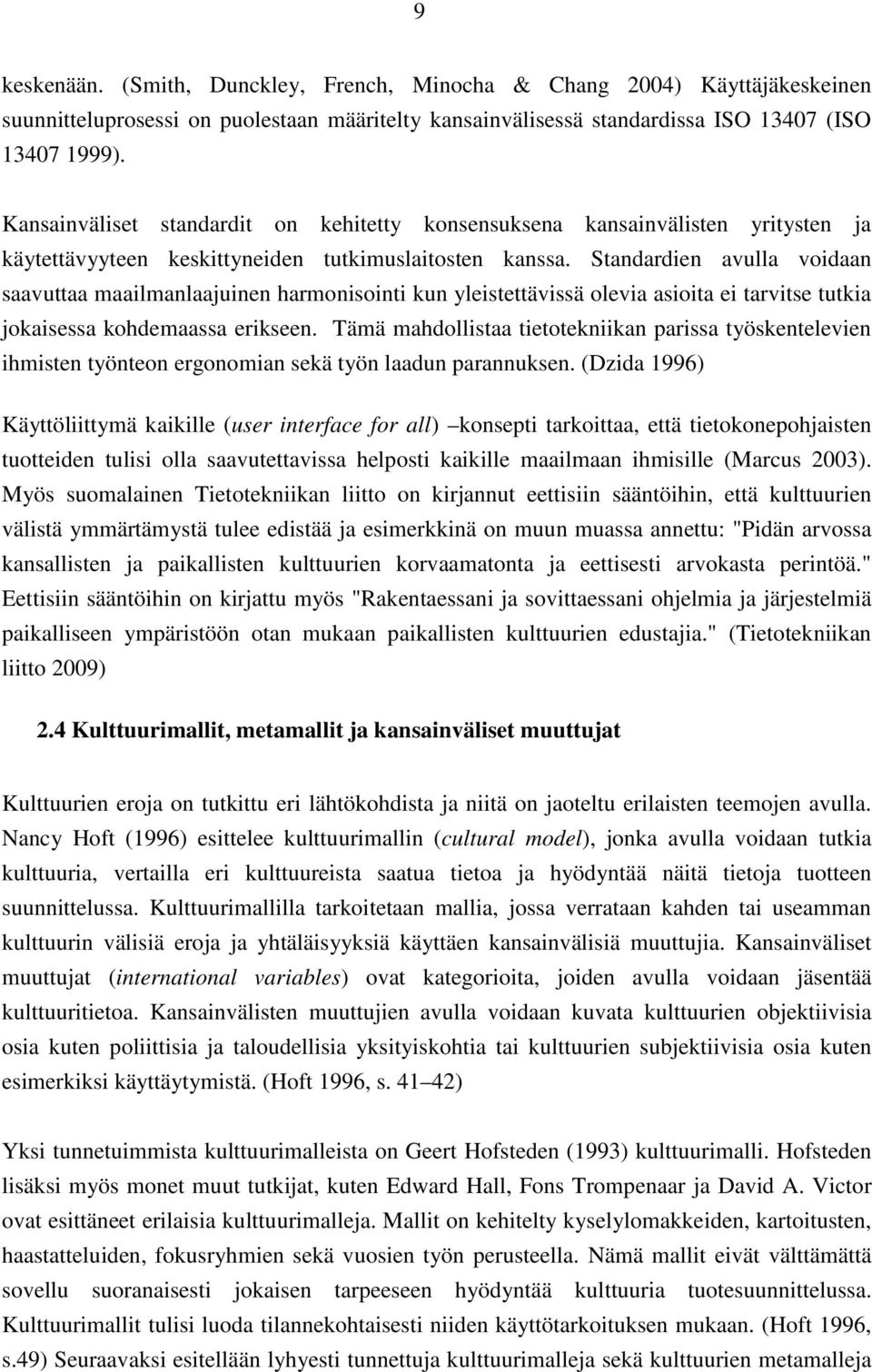 Standardien avulla voidaan saavuttaa maailmanlaajuinen harmonisointi kun yleistettävissä olevia asioita ei tarvitse tutkia jokaisessa kohdemaassa erikseen.