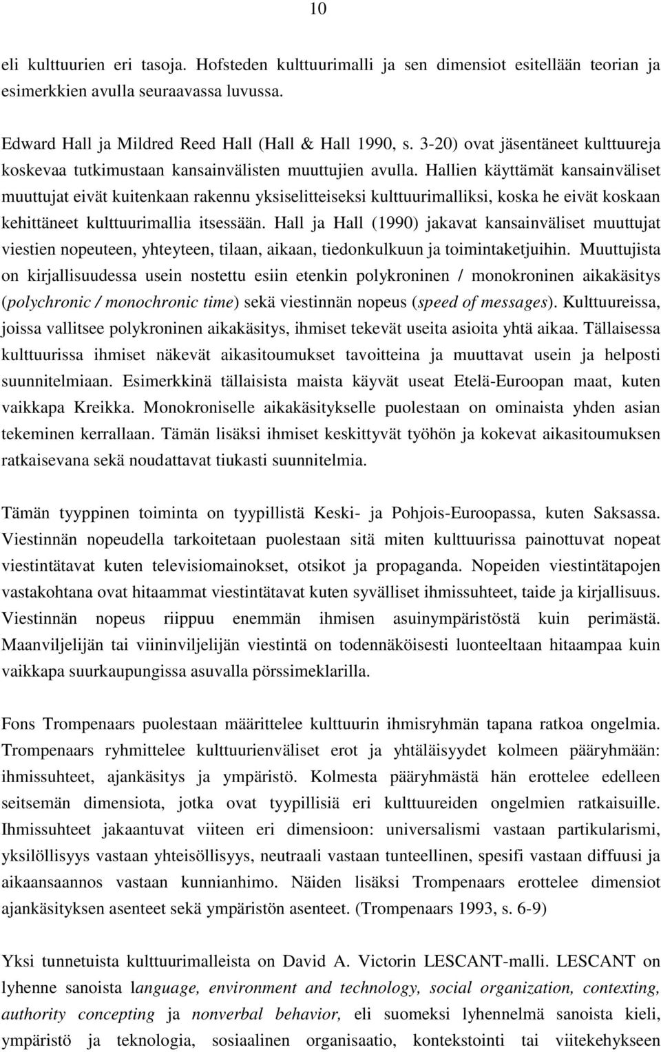 Hallien käyttämät kansainväliset muuttujat eivät kuitenkaan rakennu yksiselitteiseksi kulttuurimalliksi, koska he eivät koskaan kehittäneet kulttuurimallia itsessään.