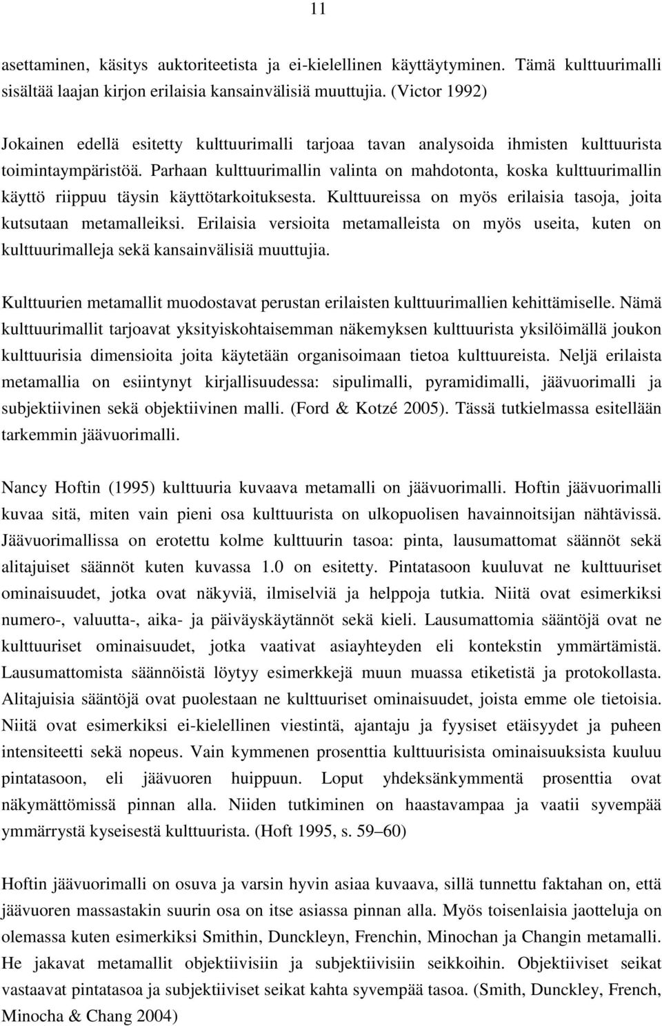 Parhaan kulttuurimallin valinta on mahdotonta, koska kulttuurimallin käyttö riippuu täysin käyttötarkoituksesta. Kulttuureissa on myös erilaisia tasoja, joita kutsutaan metamalleiksi.