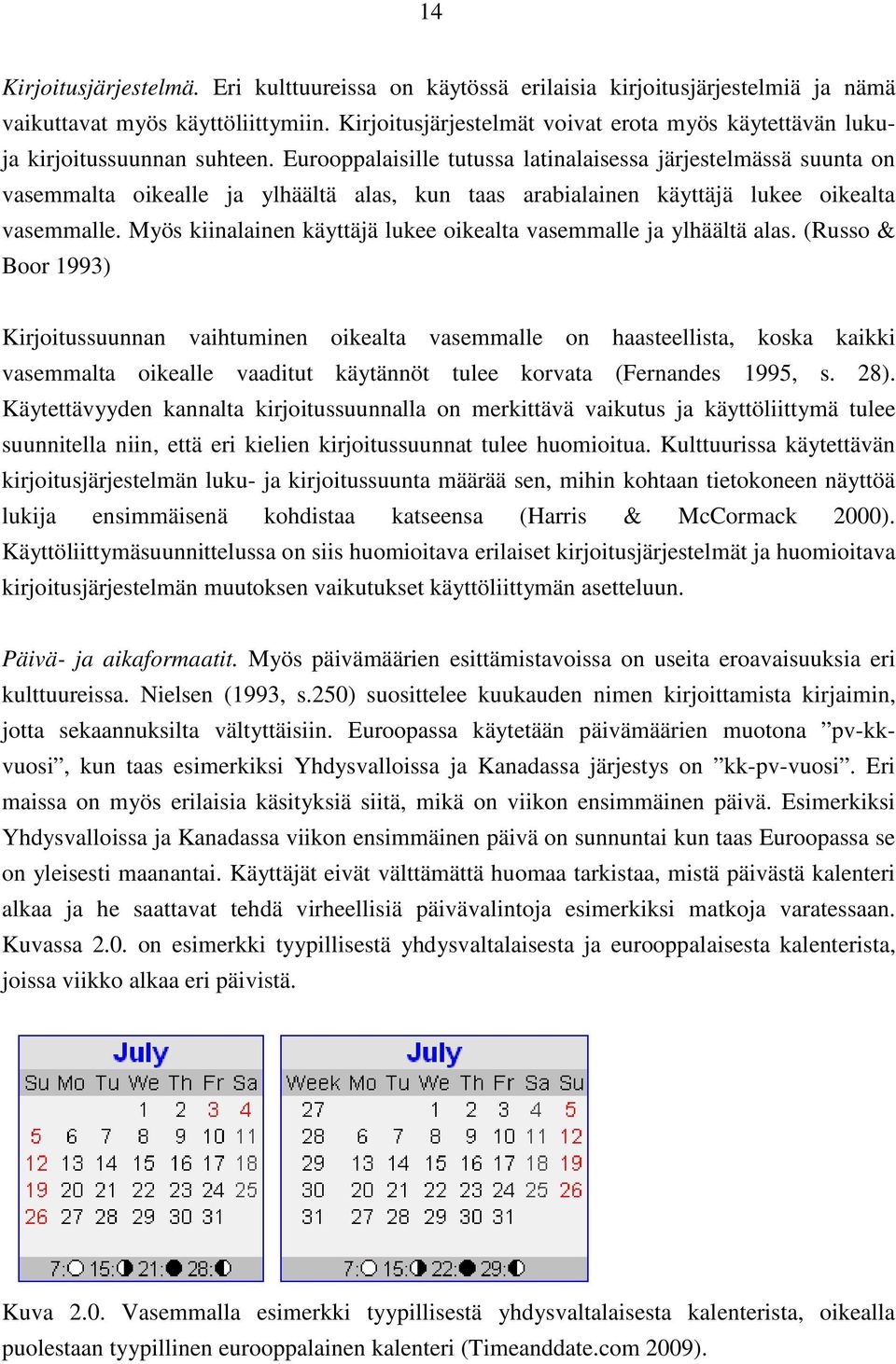 Eurooppalaisille tutussa latinalaisessa järjestelmässä suunta on vasemmalta oikealle ja ylhäältä alas, kun taas arabialainen käyttäjä lukee oikealta vasemmalle.