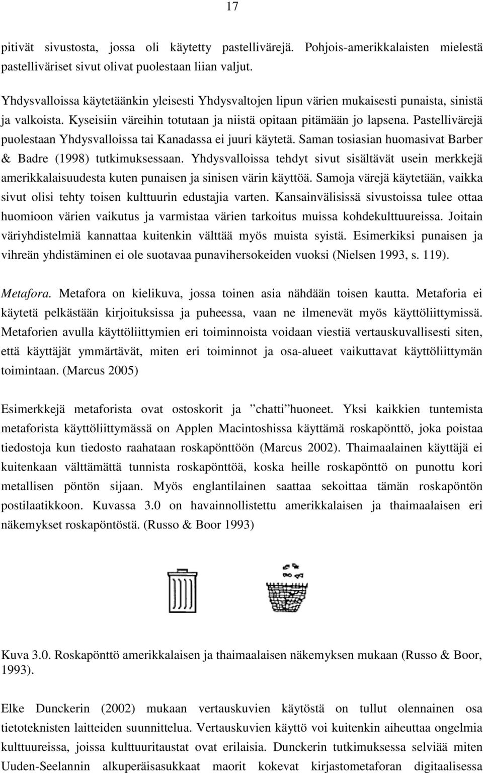 Pastellivärejä puolestaan Yhdysvalloissa tai Kanadassa ei juuri käytetä. Saman tosiasian huomasivat Barber & Badre (1998) tutkimuksessaan.