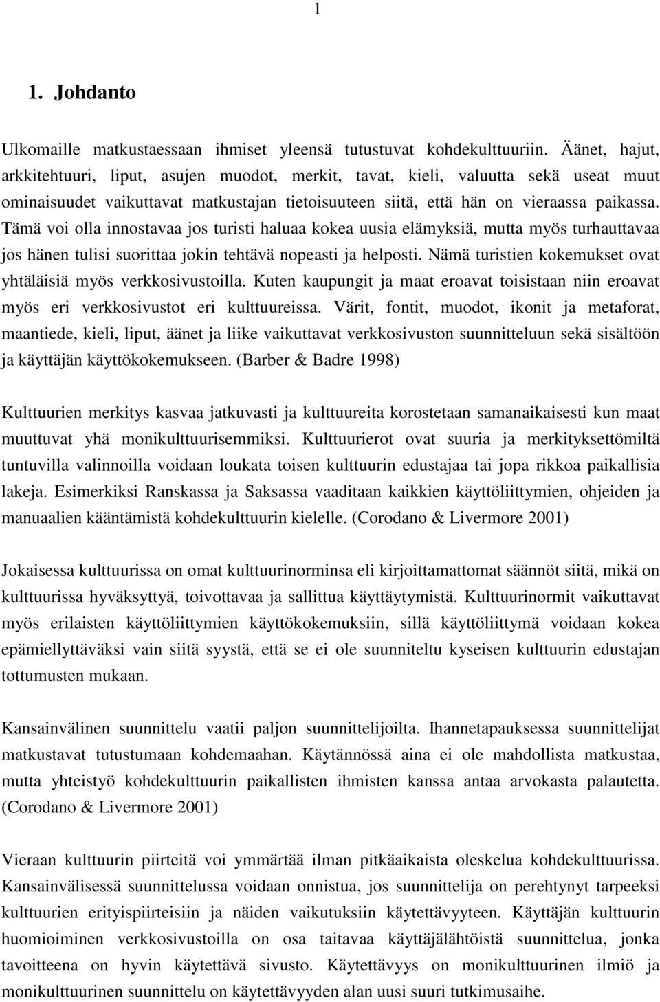 Tämä voi olla innostavaa jos turisti haluaa kokea uusia elämyksiä, mutta myös turhauttavaa jos hänen tulisi suorittaa jokin tehtävä nopeasti ja helposti.