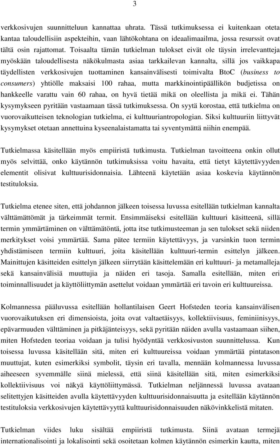 Toisaalta tämän tutkielman tulokset eivät ole täysin irrelevantteja myöskään taloudellisesta näkökulmasta asiaa tarkkailevan kannalta, sillä jos vaikkapa täydellisten verkkosivujen tuottaminen