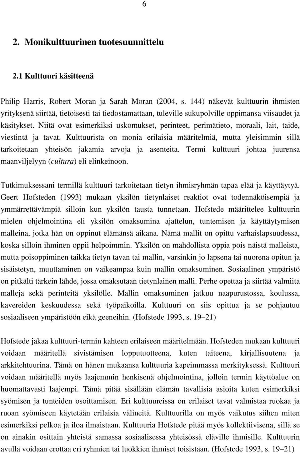 Niitä ovat esimerkiksi uskomukset, perinteet, perimätieto, moraali, lait, taide, viestintä ja tavat.