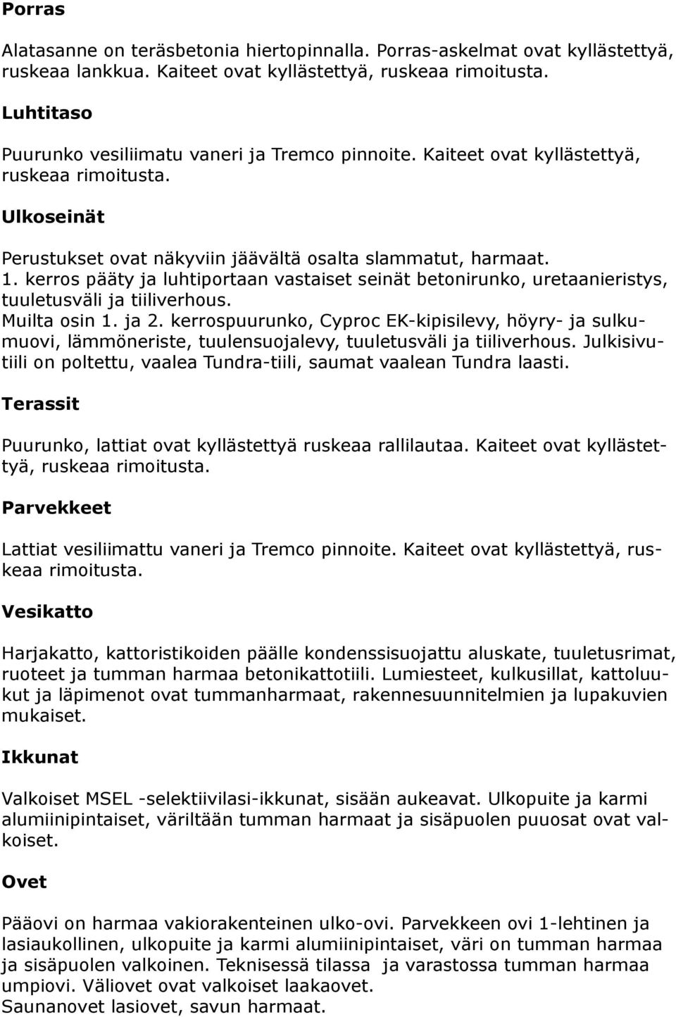 . kerros pääty ja luhtiportaan vastaiset seinät betonirunko, uretaanieristys, tuuletusväli ja tiiliverhous. Muilta osin. ja. kerrospuurunko, Cyproc EK-kipisilevy, höyry- ja sulkumuovi, lämmöneriste, tuulensuojalevy, tuuletusväli ja tiiliverhous.