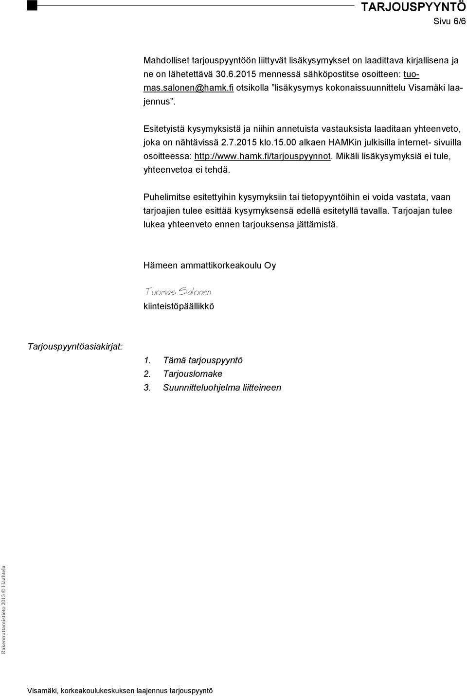 klo.15.00 alkaen HAMKin julkisilla internet- sivuilla osoitteessa: http://www.hamk.fi/tarjouspyynnot. Mikäli lisäkysymyksiä ei tule, yhteenvetoa ei tehdä.
