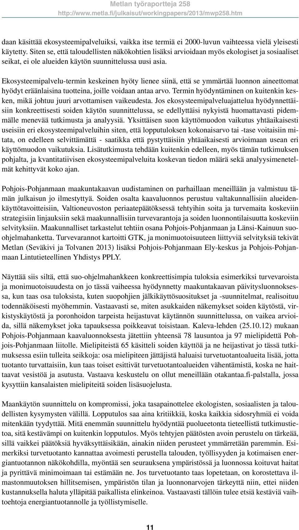 Ekosysteemipalvelu-termin keskeinen hyöty lienee siinä, että se ymmärtää luonnon aineettomat hyödyt eräänlaisina tuotteina, joille voidaan antaa arvo.