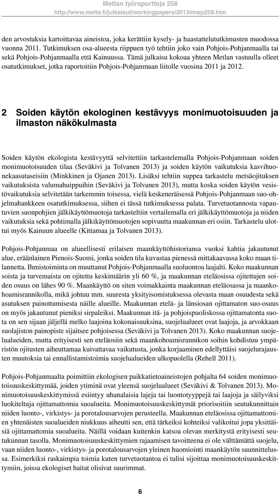 Tämä julkaisu kokoaa yhteen Metlan vastuulla olleet osatutkimukset, jotka raportoitiin Pohjois-Pohjanmaan liitolle vuosina 2011 ja 2012.