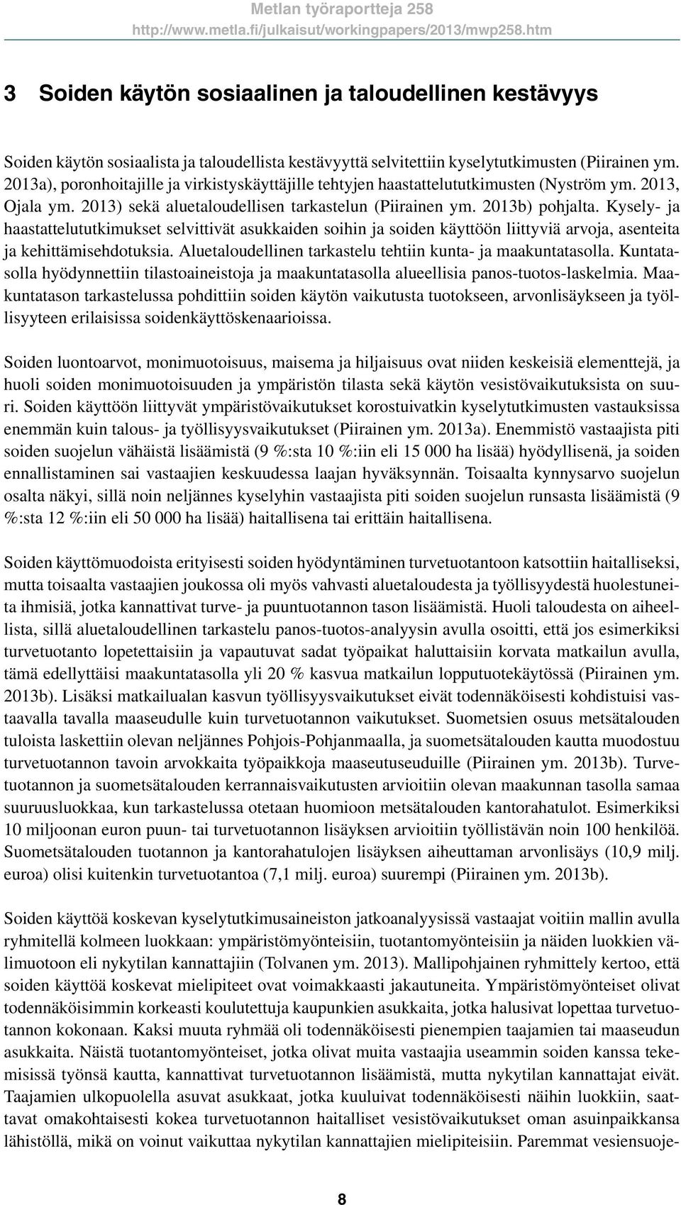 Kysely- ja haastattelututkimukset selvittivät asukkaiden soihin ja soiden käyttöön liittyviä arvoja, asenteita ja kehittämisehdotuksia. Aluetaloudellinen tarkastelu tehtiin kunta- ja maakuntatasolla.