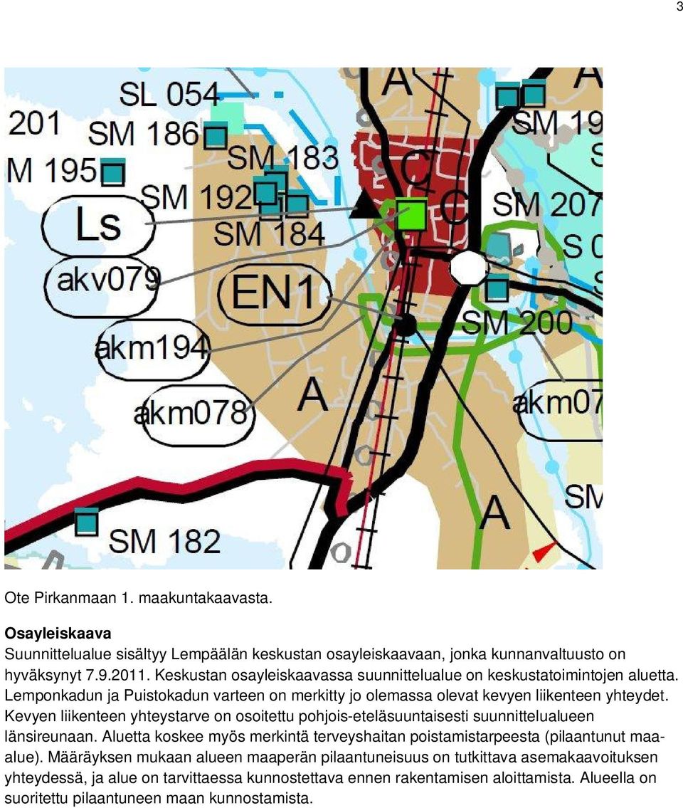 Kevyen liikenteen yhteystarve on osoitettu pohjois-eteläsuuntaisesti suunnittelualueen länsireunaan.