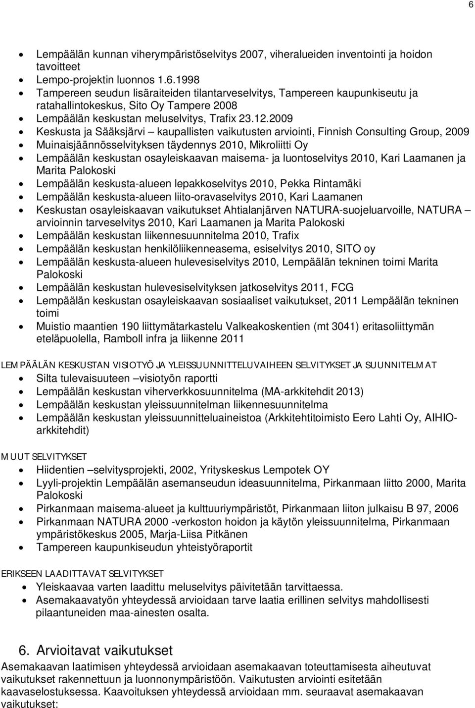 ja luontoselvitys 2010, Kari Laamanen ja Marita Palokoski Lempäälän keskusta-alueen lepakkoselvitys 2010, Pekka Rintamäki Lempäälän keskusta-alueen liito-oravaselvitys 2010, Kari Laamanen Keskustan