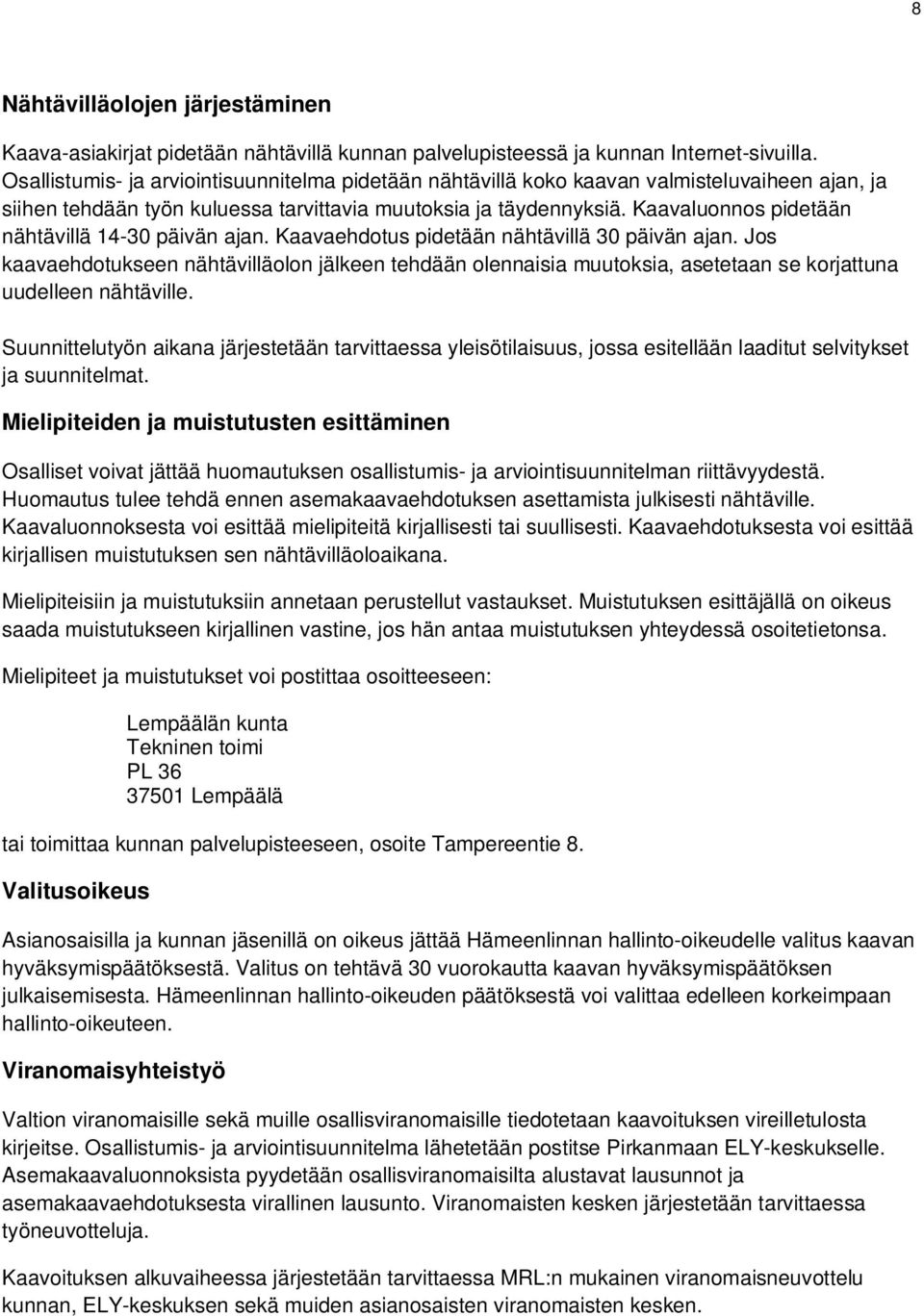 Kaavaluonnos pidetään nähtävillä 14-30 päivän ajan. Kaavaehdotus pidetään nähtävillä 30 päivän ajan.