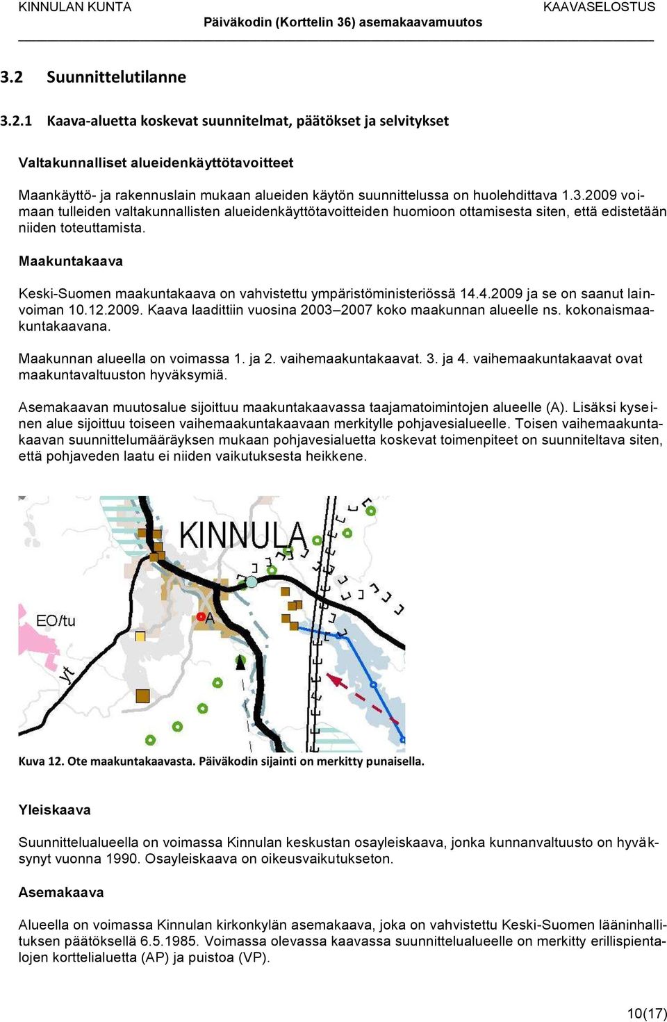 Maakuntakaava Keski-Suomen maakuntakaava on vahvistettu ympäristöministeriössä 14.4.2009 ja se on saanut lainvoiman 10.12.2009. Kaava laadittiin vuosina 2003 2007 koko maakunnan alueelle ns.