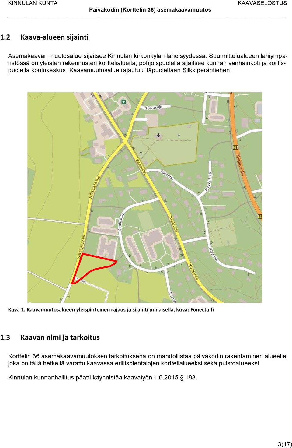 Kaavamuutosalue rajautuu itäpuoleltaan Silkkiperäntiehen. Kuva 1. Kaavamuutosalueen yleispiirteinen rajaus ja sijainti punaisella, kuva: Fonecta.fi 1.