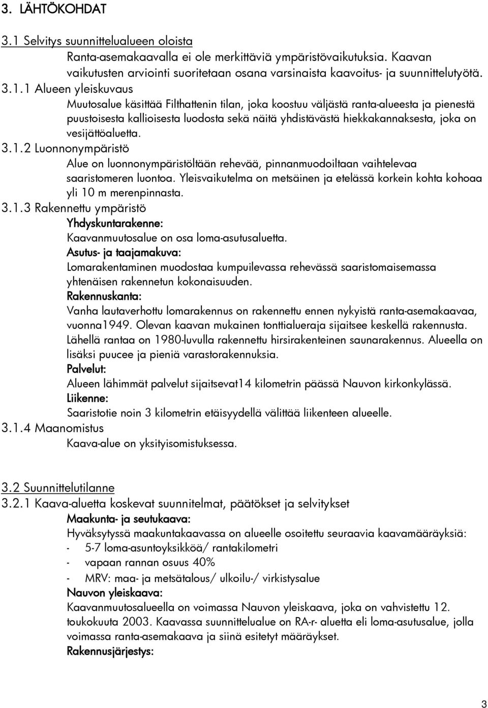 1 Alueen yleiskuvaus Muutosalue käsittää Filthattenin tilan, joka koostuu väljästä ranta-alueesta ja pienestä puustoisesta kallioisesta luodosta sekä näitä yhdistävästä hiekkakannaksesta, joka on