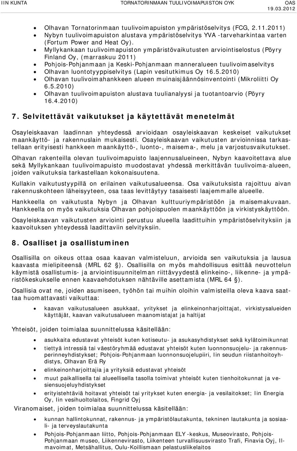 luontotyyppiselvitys (Lapin vesitutkimus Oy 16.5.2010) Olhavan tuulivoimahankkeen alueen muinaisjäännösinventointi (Mikroliitti Oy 6.5.2010) Olhavan tuulivoimapuiston alustava tuulianalyysi ja tuotantoarvio (Pöyry 16.