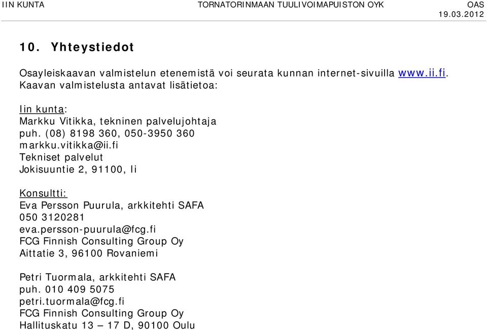 fi Tekniset palvelut Jokisuuntie 2, 91100, Ii Konsultti: Eva Persson Puurula, arkkitehti SAFA 050 3120281 eva.persson-puurula@fcg.