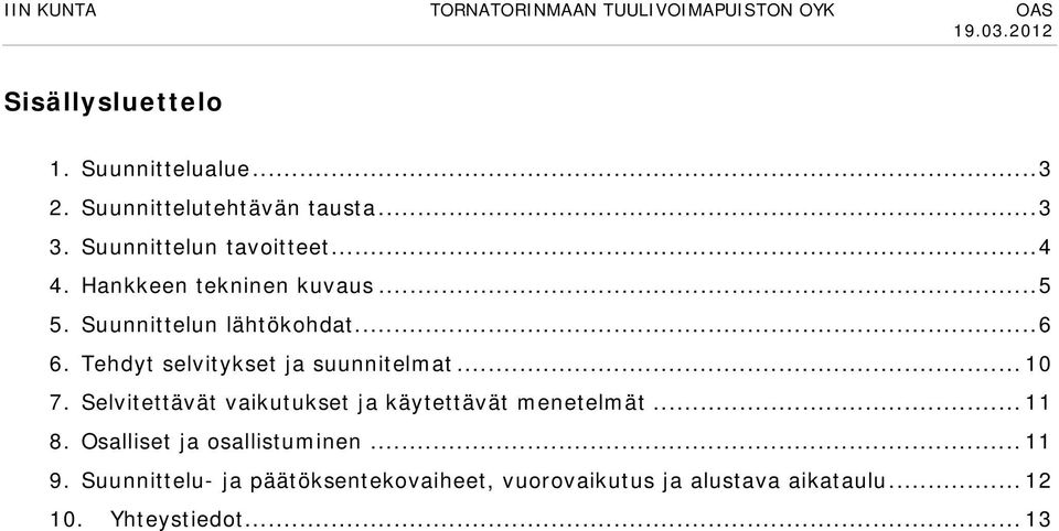 Tehdyt selvitykset ja suunnitelmat... 10 7. Selvitettävät vaikutukset ja käytettävät menetelmät... 11 8.