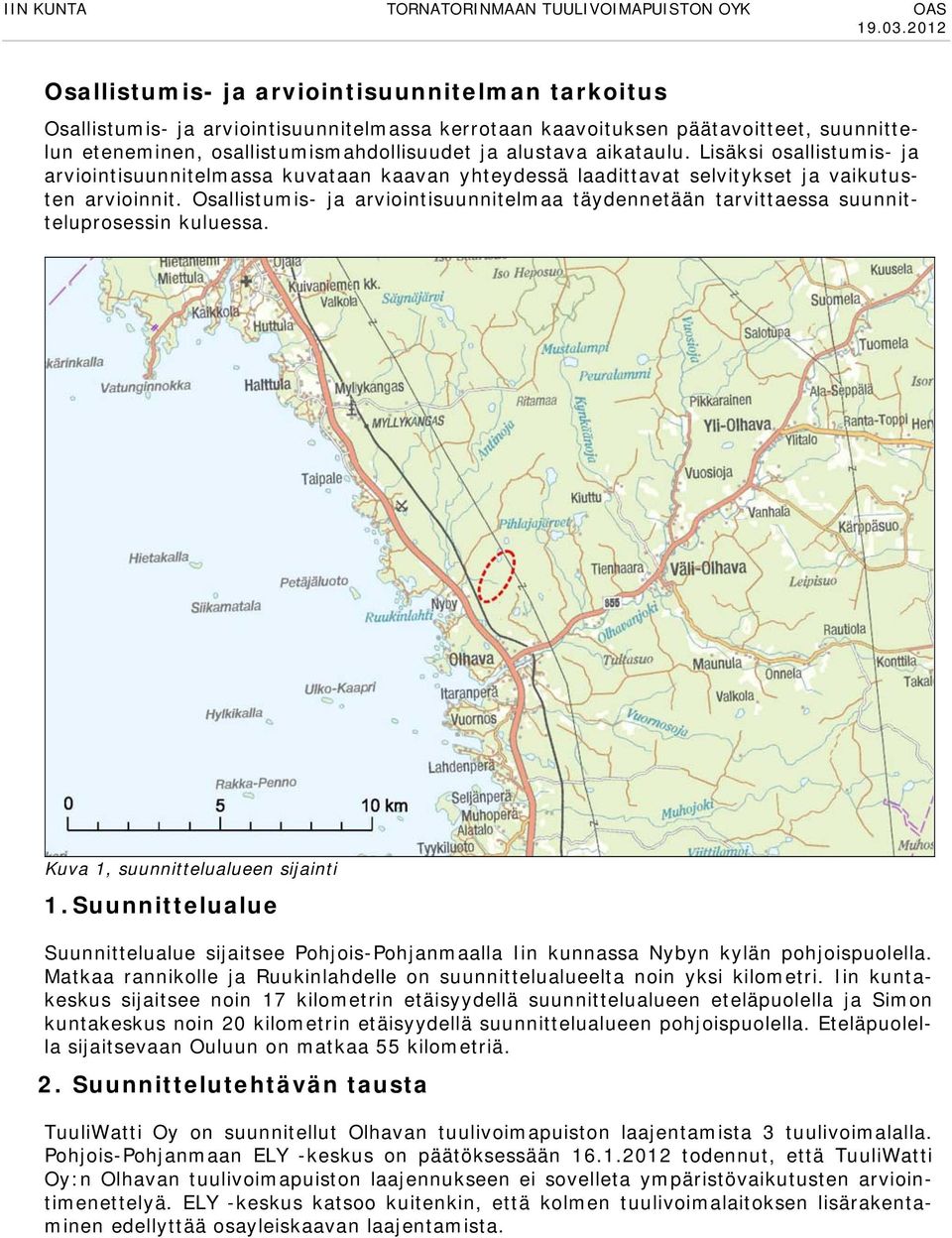 Osallistumis- ja arviointisuunnitelmaa täydennetään tarvittaessa suunnitteluprosessin kuluessa. Kuva 1, suunnittelualueen sijainti 1.