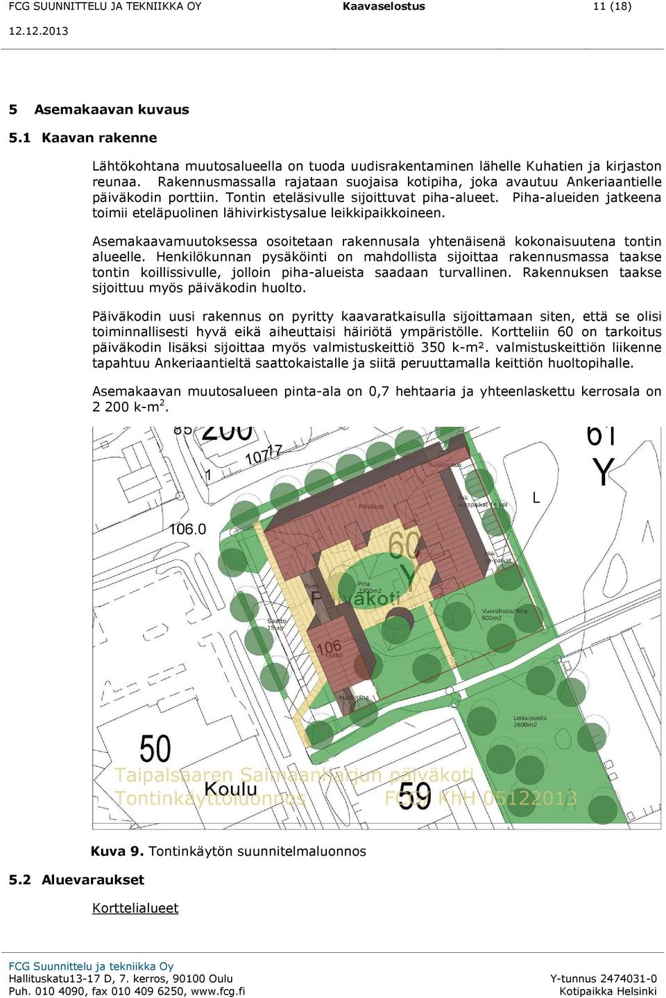 Piha-alueiden jatkeena toimii eteläpuolinen lähivirkistysalue leikkipaikkoineen. Asemakaavamuutoksessa osoitetaan rakennusala yhtenäisenä kokonaisuutena tontin alueelle.