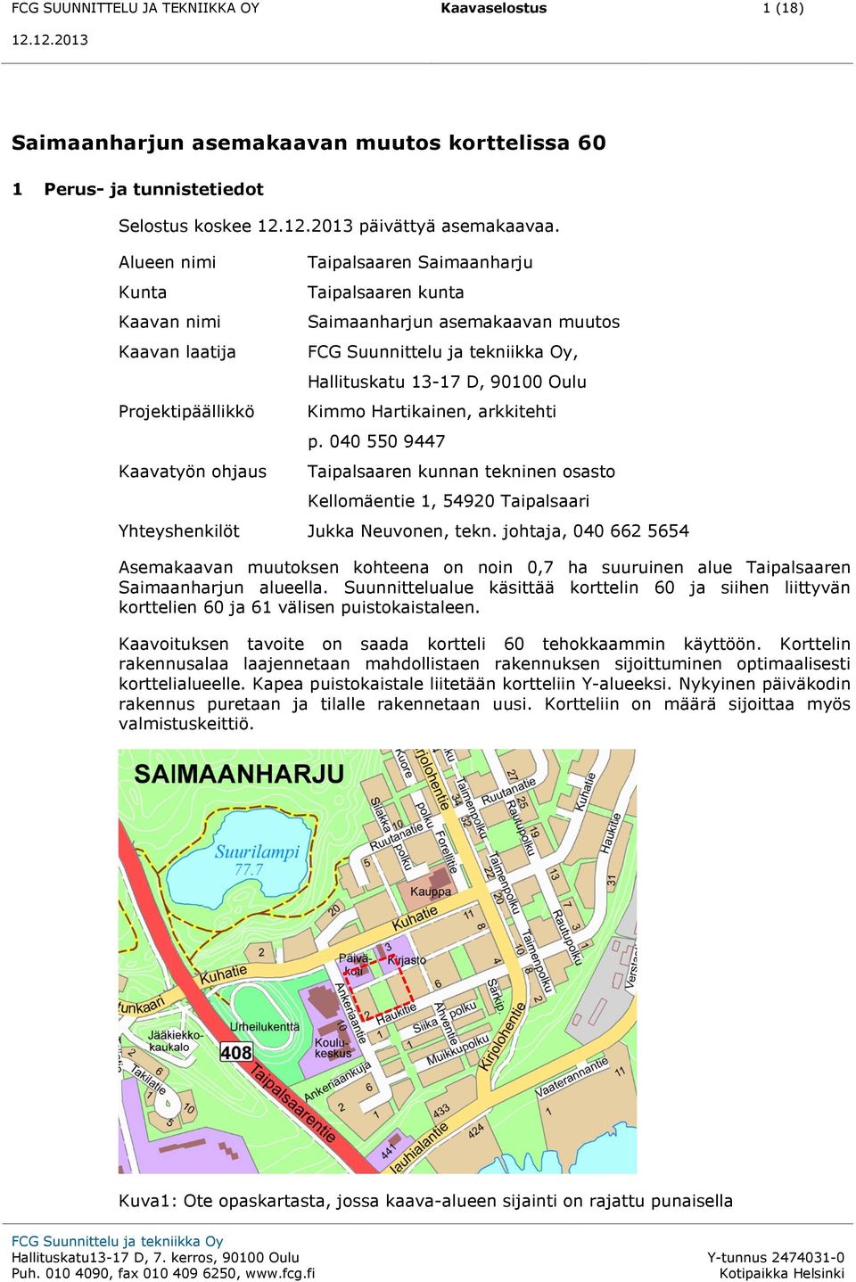 Hartikainen, arkkitehti p. 040 550 9447 Taipalsaaren kunnan tekninen osasto Kellomäentie 1, 54920 Taipalsaari Yhteyshenkilöt Jukka Neuvonen, tekn.
