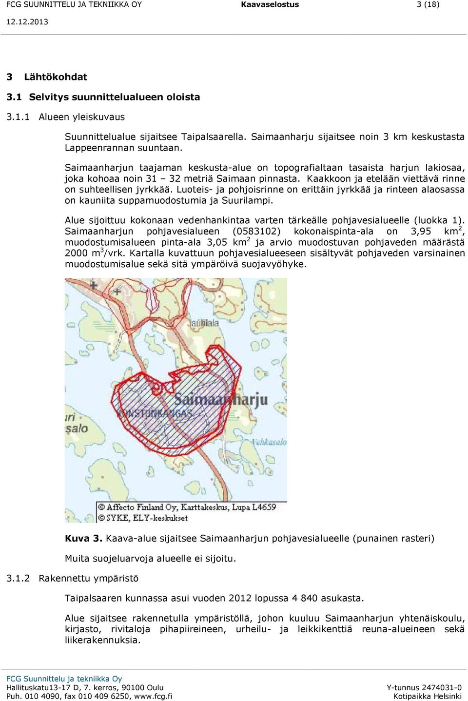 Kaakkoon ja etelään viettävä rinne on suhteellisen jyrkkää. Luoteis- ja pohjoisrinne on erittäin jyrkkää ja rinteen alaosassa on kauniita suppamuodostumia ja Suurilampi.