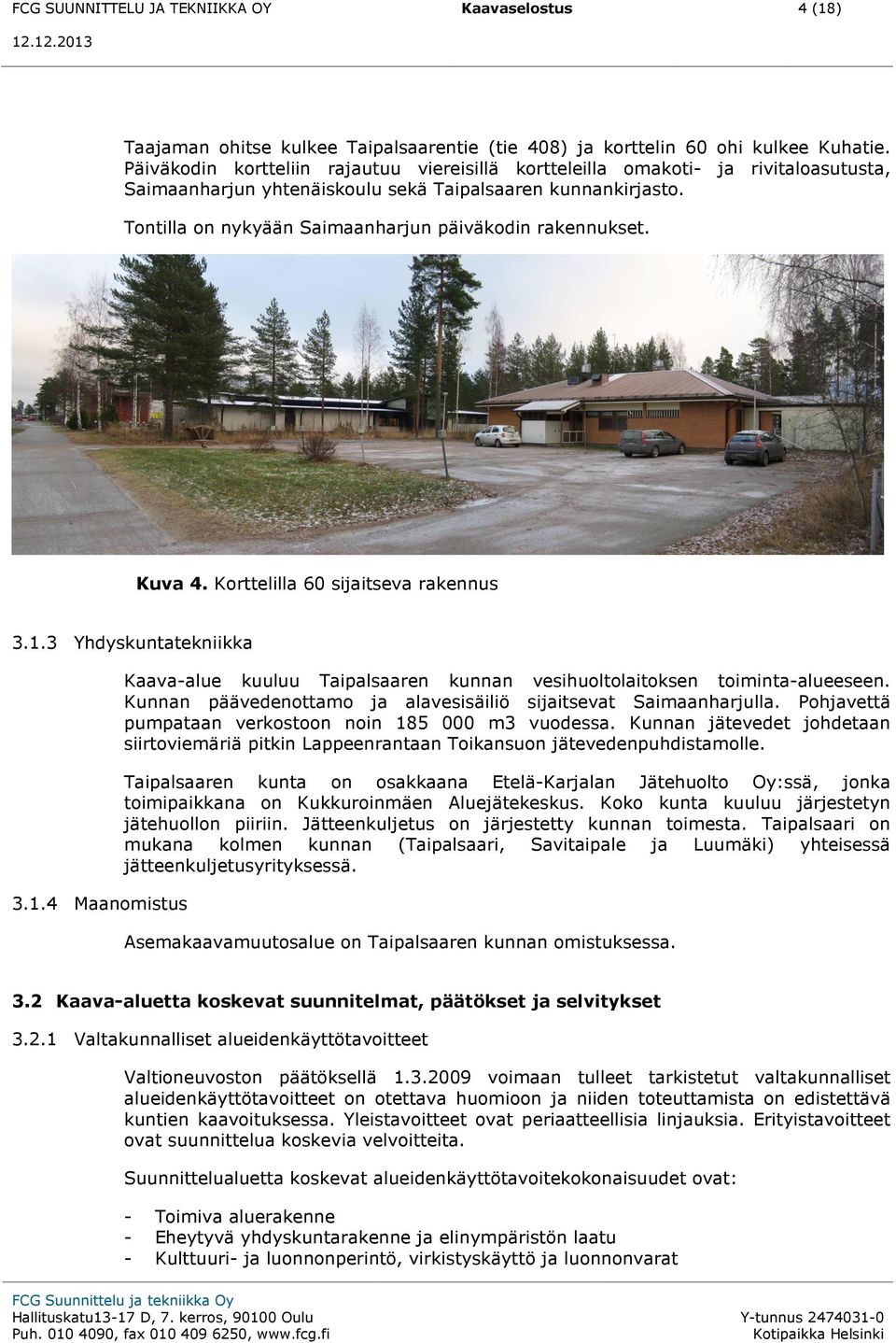 Tontilla on nykyään Saimaanharjun päiväkodin rakennukset. Kuva 4. Korttelilla 60 sijaitseva rakennus 3.1.3 Yhdyskuntatekniikka 3.1.4 Maanomistus Kaava-alue kuuluu Taipalsaaren kunnan vesihuoltolaitoksen toiminta-alueeseen.