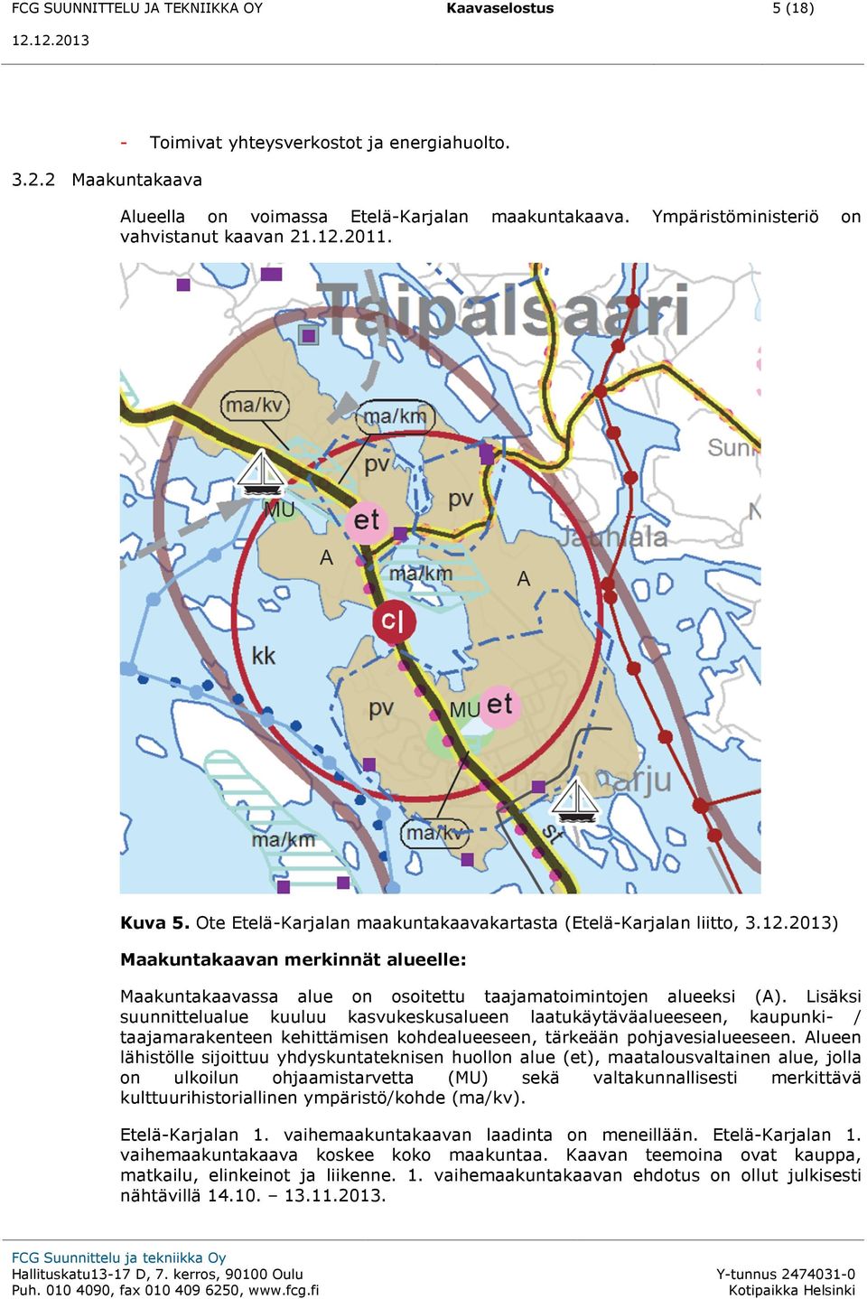 Lisäksi suunnittelualue kuuluu kasvukeskusalueen laatukäytäväalueeseen, kaupunki- / taajamarakenteen kehittämisen kohdealueeseen, tärkeään pohjavesialueeseen.